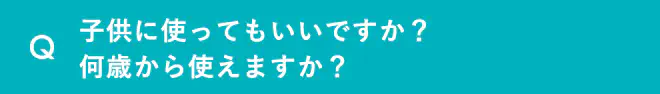 子供にも使っていいですか？